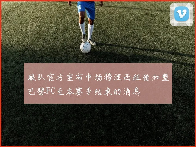 狼队官方宣布中场穆涅西租借加盟巴黎FC至本赛季结束的消息
