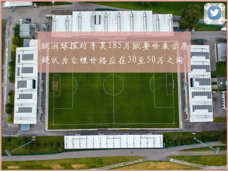 欧洲球探对李昊185万欧要价表示质疑认为合理价格应在30至50万之间